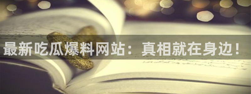 吃瓜下载:最新吃瓜爆料网站:真相就在身边!