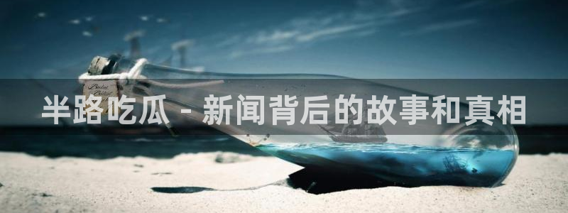 91今日吃瓜热门大瓜:半路吃瓜 - 新闻背后的故事和真相