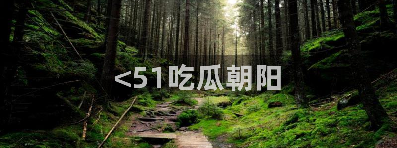 吃瓜电影:<51吃瓜朝阳