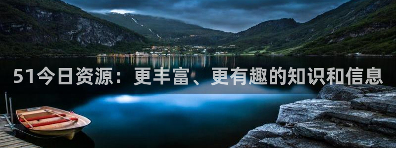 51全网更新最快最全的吃瓜网:51今日资源:更丰富、更有趣的知识和信息